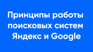 Принципы работы поисковых систем Яндекс и Google
